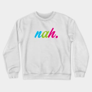 Nah. Crewneck Sweatshirt